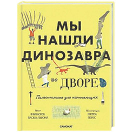 Мы нашли динозавра во дворе. Палеонтология для начинаущих