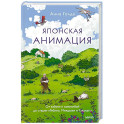 Японская анимация. От кабуки и камисибай до студии &laquo;Гибли&raquo;, Миядзаки и Такахаты