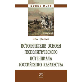 Исторические основы геополитического потенциалароссийского казачества. Монография.