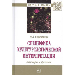 Специфика культурологической интерпретации: от теории к практике: Монография