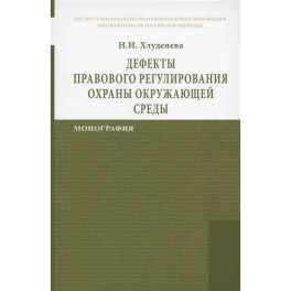 Дефекты правового регулирования охраны окружающей среды Монография