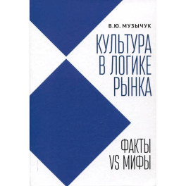 Культура в логике рынка:факты VS мифы:монография