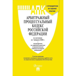 Арбитражный процессуальный кодекс РФ (по сост. на 01.02.2026) с таблицей изменений и с путеводителем по судебной практике