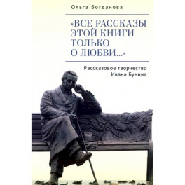 Все рассказы этой книги только о любви&hellip; Рассказовое творчество Ивана Бунина