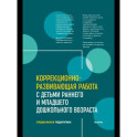 Коррекционно-развивающая работа с детьми раннего и младшего дошкольного возраста