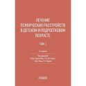 Лечение психических расстройств в детском и подростковом возрасте.  Том 1