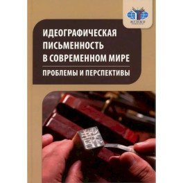 Идеографическая письменность в современном мире: проблемы и перспективы: коллективная монография