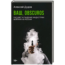 Ваш, Obscuros. Расцвет и падение индустрии вейпинга в России
