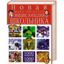 Новая иллюстрированная энциклопедия школьника. 1000 вопросов - 1000 ответов