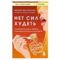 Нет сил худеть. Как перестать заедать эмоции и похудеть без насилия над собой