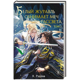 Белый журавль обнимает меч рассвета. Том 2 (Белый журавль 2)