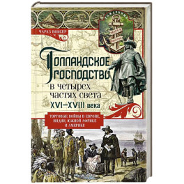 Голландское господство в четырех частях света XVI&mdash;XVIII века. Торговые войны в Европе, Индии, Южной Африке и Америке