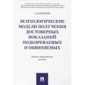 Психологические модели получения достоверных показаний подозреваемых и обвиняемых. Научно-практическое пособие