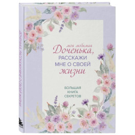 Моя любимая доченька, расскажи мне о своей жизни. Большая книга секретов