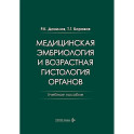 Медицинская эмбриология и возрастная гистология органов: Учебное пособие