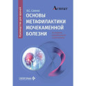 Основы метафилактики мочекаменной болезни: руководство для врачей. 2-е изд., перераб. и доп