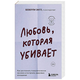 Любовь, которая убивает. Как распознать психологическое насилие и построить здоровые отношения