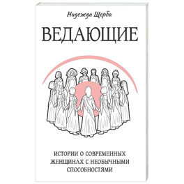 Ведающие. Истории о современных женщинах с необычными способностями