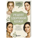 Рецепт здоровой кожи. Как сохранить молодость и сияние кожи, а также защитить ее от заболеваний