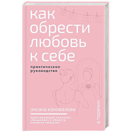 Как обрести любовь к себе. Практическое руководство