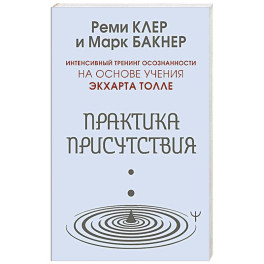 Практика присутствия. Интенсивный тренинг осознанности на основе учения Э. Толле