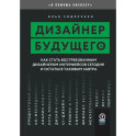 Дизайнер будущего. Как стать востребованным дизайнером сегодня и остаться таковым завтра