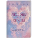 Любовь или химия. Все, что нужно знать о главном чувстве: в рифмах, прозе и нотах