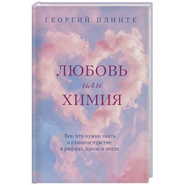 Любовь или химия. Все, что нужно знать о главном чувстве: в рифмах, прозе и нотах