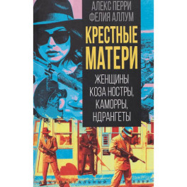 Крестные матери. Женщины Коза ностры, Каморры, Ндрангеты