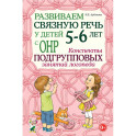 Развиваем связную речь у детей 5-6 лет с ОНР. Конспекты подгрупповых занятий логопеда