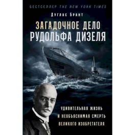 Загадочное дело Рудольфа Дизеля: Удивительная жизнь и необъяснимая смерть великого изобретателя