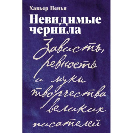 Невидимые чернила: Зависть, ревность и муки творчества великих писателей