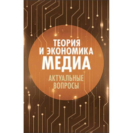 Теория и экономика медиа: актуальные вопросы: монография