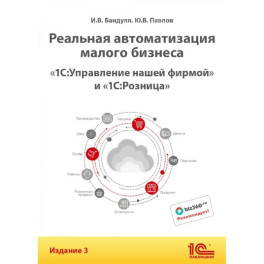 Реальная автоматизация малого бизнеса. 1С:Управление нашей фирмой и 1С:Розница". 3-е издание