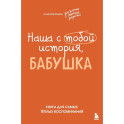Наша с тобой история, бабушка. Книга для самых теплых воспоминаний