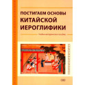 Постигаем основы китайской иероглифики: учебно-методическое пособие