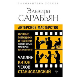 Актерское мастерство. Лучшие методики и техники знаменитых мастеров театра и кино. Чаплин, Китон, Станиславский, Чехов