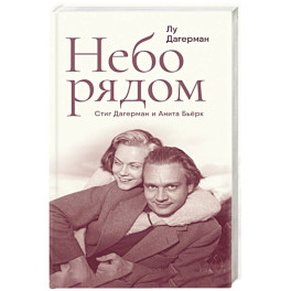 Небо рядом. Стиг Дагерман и Анита Бьерк. История о творчестве, борьбе за жизнь и о любви