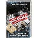 Искусство допроса. Как добиться признания вины?