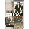 Берлин 1961.Кеннеди, Хрущев и самое опасное место на Земле