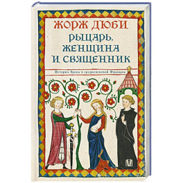Рыцарь, женщина и священник. История брака в средневековой Франции