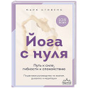 Йога с нуля: Путь к силе, гибкости и спокойствию. Пошаговое руководство по асанам, дыханию и медитации
