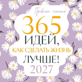 Привычки счастья. 365 идей, как сделать жизнь лучше. Календарь на 2027 год