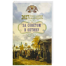 За советом в Оптину. Православный календарь на 2027 год с житиями и наставлениями оптинских старцев