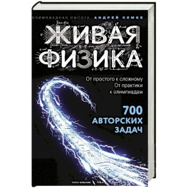 Живая физика. От простого к сложному. От практики к олимпиадам. Семке А.И.