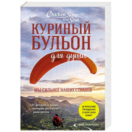 Куриный бульон для души. Мы сильнее наших страхов. 101 история о людях, которые рискнули ради мечты