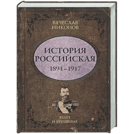 История Российская. Взлет и крушение. 1894&ndash;1917