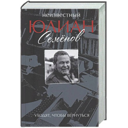 Неизвестный Юлиан Семёнов. Уходят, чтобы вернуться