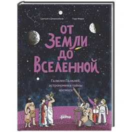 От Земли до Вселенной: Галилео Галилей, астрономия и тайны космоса