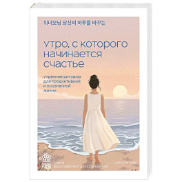 Утро, с которого начинается счастье. Утренние ритуалы для продуктивной и осознанной жизни